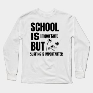 School is important but surfing is importanter Long Sleeve T-Shirt